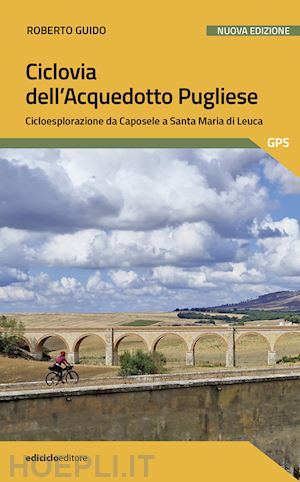 guido roberto - ciclovia dell'acquedotto pugliese. cicloesplorazione da caposele a santa maria d