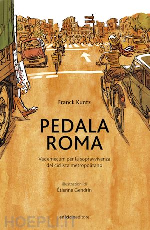 kuntz franck - pedala roma. vademecum per la sopravvivenza del ciclista metropolitano