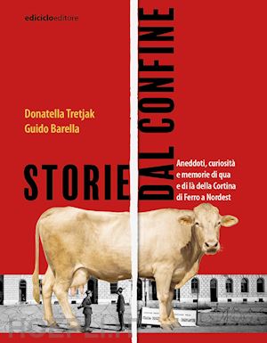 tretjak donatella; barella guido - storie dal confine. aneddoti, curiosità e memorie di qua e di là della cortina di ferro a nordest