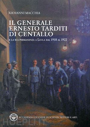 macchia giovanni - il generale ernesto tarditi di centallo e la sua permanenza a lucca dal 1918 al 1922