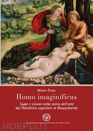 paoli marco - homo imaginificus. sogni e visioni nella storia dell'arte dal paleolitico superiore al rinascimento