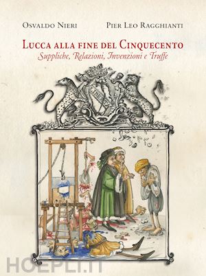 nieri osvaldo; ragghianti pier leo - lucca alla fine del cinquecento. suppliche, relazioni, invenzioni, truffe