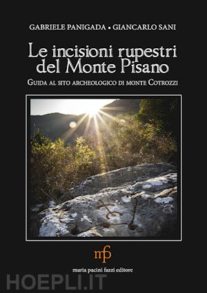 panigada gabriele; sani giancarlo - le incisioni rupestri del monte pisano. guida al sito archeologico di monte cotrozzi