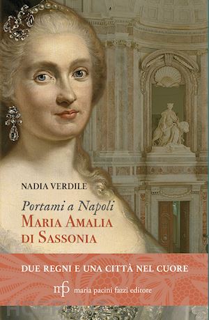 verdile nadia - portami a napoli. maria amalia di sassonia. due regni e una citta' nel cuore