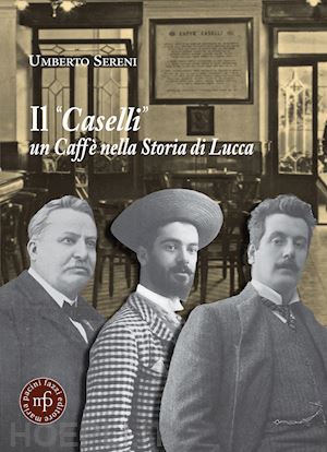 sereni umberto - il «caselli» un caffe' nella storia di lucca