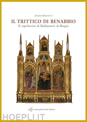 benedetti agnese - il trittico di benabbio. il capolavoro di baldassarre di biagio