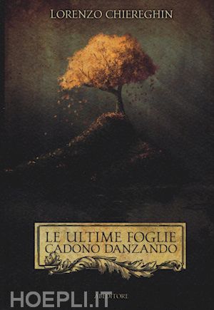 chiereghin lorenzo - le ultime foglie cadono danzando. poesie 1998-2015