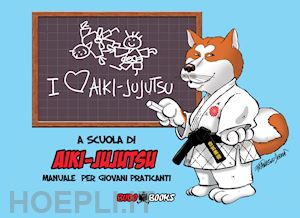 budobooks associazione culturale - a scuola di aiki-jujutsu. manuale per giovani praticanti