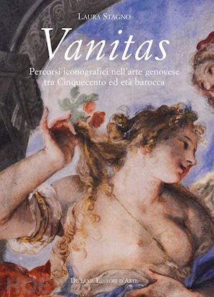 stagno l. (curatore) - vanitas. percorsi iconografici nell'arte genovese tra cinquecento ed eta' barocc