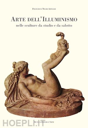 negri arnoldi f. (curatore) - arte dell'illuminismo nelle sculture da studio e da salotto