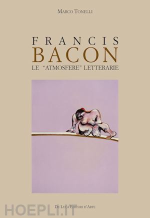 tonelli marco - francis bacon. le atmosfere letterarie