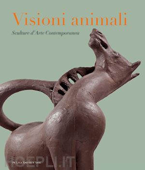 rubini antonello (curatore) - visioni animali. sculture d'arte contemporanea
