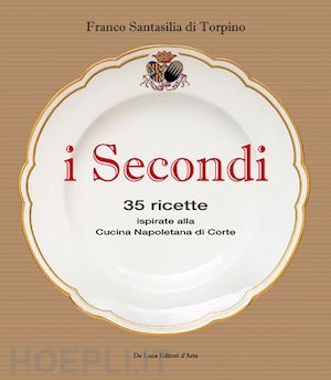 santasilia di torpino franco - i secondi. 35 ricette ispirate alla cucina reale napoletana