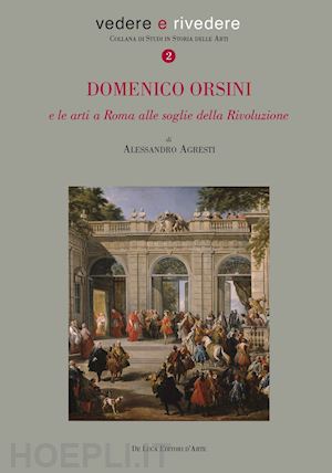 agresti alessandro - domenico orsini e le arti a roma alle soglie della rivoluzione