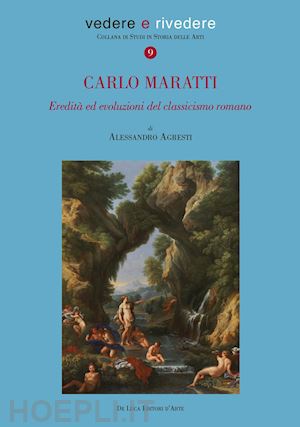 agresti alessandro - carlo maratti (1625-1713). eredita' ed evoluzioni del classicismo romano