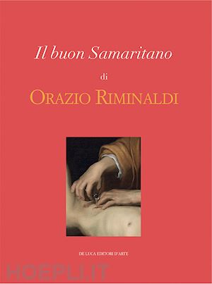 renzoni s.(curatore) - il buon samaritano di orazio riminaldi. ediz. illustrata