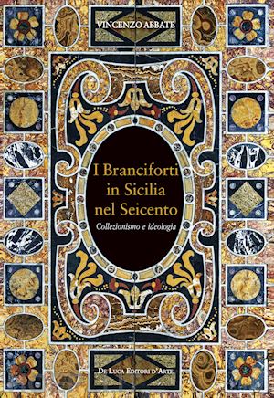 abbate vincenzo - i branciforti in sicilia nel seicento. collezionismo e ideologia