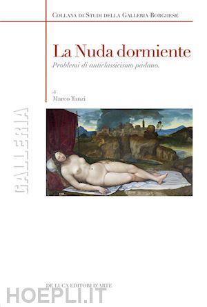 tanzi marco - la nuda dormiente. problemi di anticlassicismo padano. ediz. illustrata