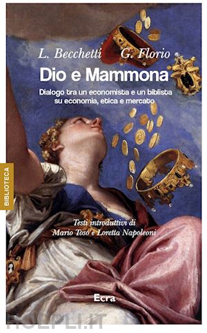 becchetti leonardo; florio giuseppe - dio e mammona. dialogo tra un economista e un biblista su economia, etica e mercato