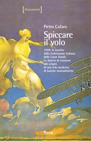 cafaro pietro - spiccare il volo. 1909: la nascita della federazione italiana delle casse rurali. lo slancio di coesione alle origini di una rete moderna di banche mutualistiche