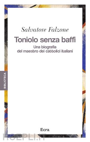 falzone salvatore - toniolo senza baffi. una biografia del mastro dei cattolici italiani