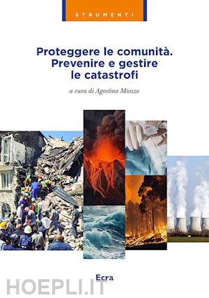 miozzo a.(curatore) - proteggere le comunità. prevenire e gestire le catastrofi