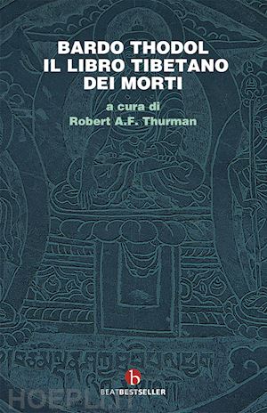 Bardo Thodol. Il Libro Tibetano Dei Morti - Thurman Robert A. F. (Curatore)  | Libro Beat 03/2021 