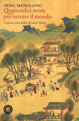 menglong feng - quattordici storie per istruire il mondo. una raccolta della dinastia ming