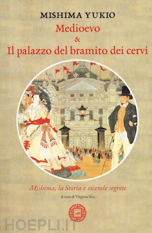 mishima yukio - medioevo & il palazzo del bramito dei cervi. mishima, la storia e vicende segret