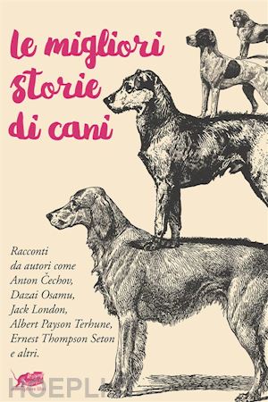 lev tolstoj; rudyard kipling; anton cechov; o. henry; l. frank baum; dazai osamu - le migliori storie di cani