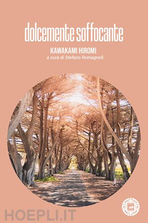 kawakami hiromi; romagnoli s. (curatore) - dolcemente soffocante