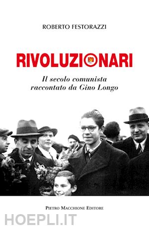 festorazzi roberto - rivoluzionari - il secolo comunista raccontato da gino longo