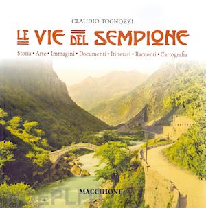 tognozzi claudio - vie del sempione. storia, arte, immagini, documenti, itinerari, racconti, cartog