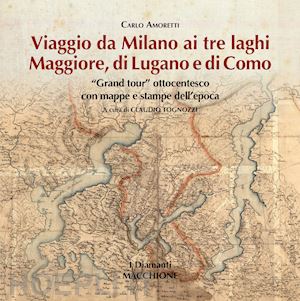 amoretti carlo; tognozzi c. (curatore) - viaggio da milano ai tre laghi. maggiore, lugano, como. «grand tour» ottocentesc
