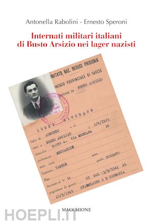 rabolini antonella; speroni ernesto - internati militari italiani di busto arsizio nei lager nazisti
