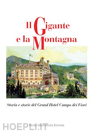 aa.vv. - il gigante e la montagna - storia e storie del grand hotel campo dei fiori