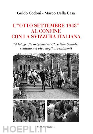 codoni guido; della casa marco - otto settembre 1943 al confine con la svizzera italiana.