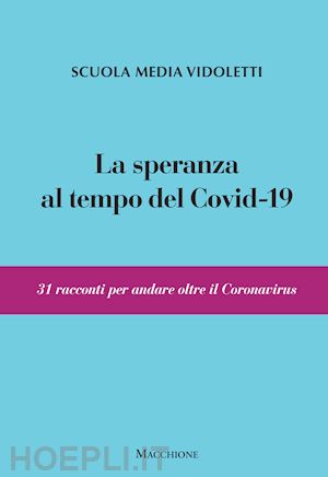 scuola media vidoletti - la speranza al tempo del covid-19. 31 racconti per andare oltre il coronavirus