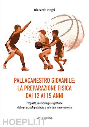 negri lorenzo - pallacanestro giovanile: la preparazione fisica dai 12 ai 15 anni.