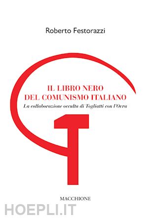 festorazzi roberto - il libro nero del comunismo italiano. la collaborazione occulta di togliatti con l'ovra