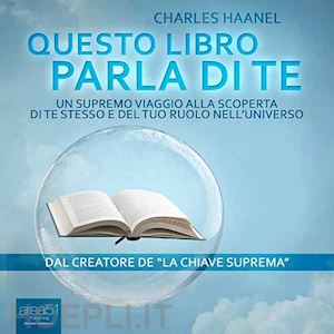 haanel charles - questo libro parla di te. un supremo viaggio alla scoperta di te stesso e del tuo ruolo nell'universo