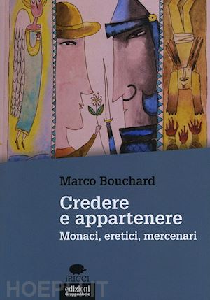 bouchard marco - credere e appartenere. monaci, eretici, mercenari