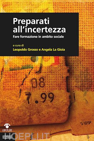 grosso leopoldo (curatore); la gioia angela (curatore) - preparati all'incertezza