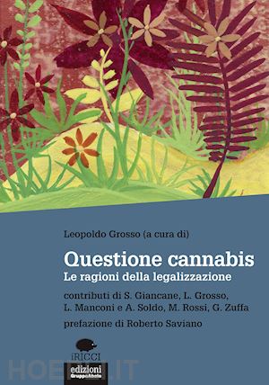 grosso l. (curatore) - questione cannabis. le ragioni della legalizzazione
