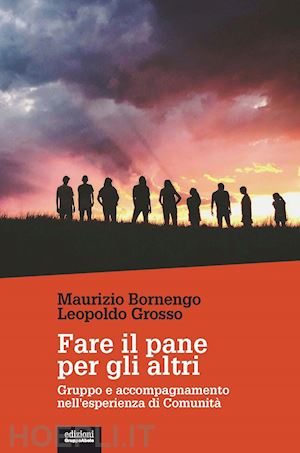 bornengo maurizio; grosso leopoldo - fare il pane per gli altri. gruppo e accompagnamento nell'esperienza di comunità