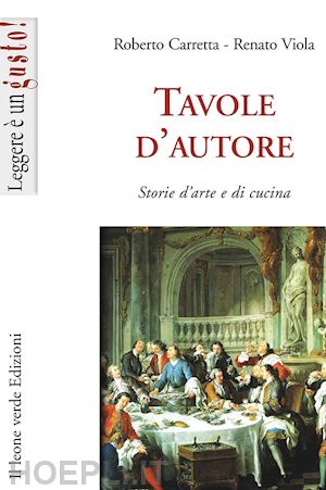 carretta roberto; viola renato - tavole d'autore. storie d'arte e di cucina