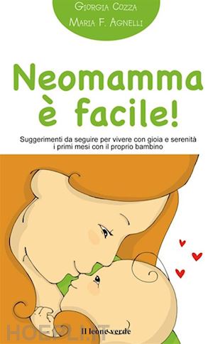 cozza giorgia; agnelli m. francesca - neomamma e' facile! suggerimenti da seguire ed errori da evitare per vivere con