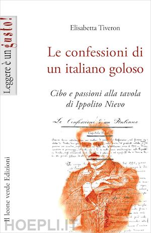 tiveron elisabetta - confessioni di un italiano goloso. cibo e passioni alla tavola di ippolito nievo