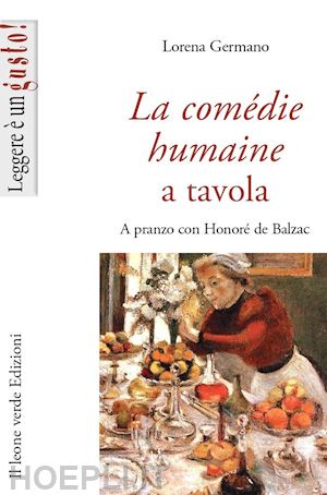 germano lorena - la comedie humaine a tavola. a pranzo con honore' de balzac