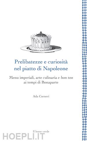 corneri ada - prelibatezze e curiosita' nel piatto di napoleone. menu imperiali, arte culinari